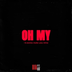 Обложка OH MY (i wanna make you mine)